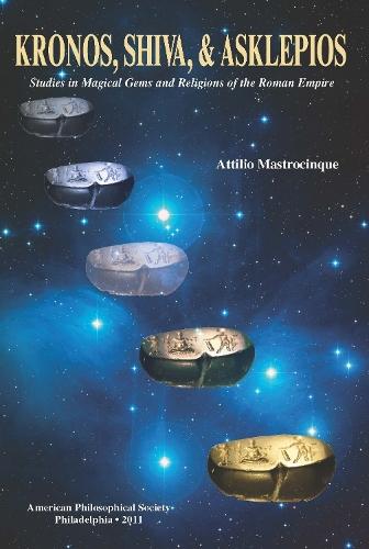Kronos, Shiva, and Asklepios: Studies in Magical Gems and Religions of the Roman Empire, Transactions, American Philosophical Society (Vol. 101, Part 5)