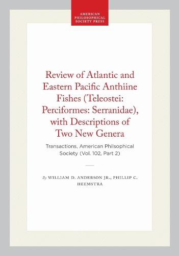 Review of Atlantic and Eastern Pacific Anthiine Fishes (Teleostei: Perciformes: Serranidae), with Descriptions of Two New Genera: Transactions, American Philsophical Society (Vol. 102, Part 2)