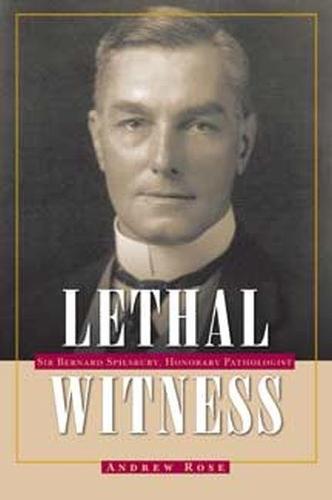 Lethal Witness: Sir Bernard Spilsbury, Honorary Pathologist