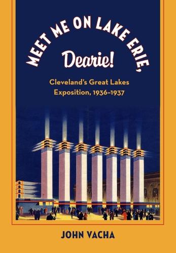 Meet Me on Lake Erie, Dearie!: Cleveland's Great Lakes Exposition, 1936-1937