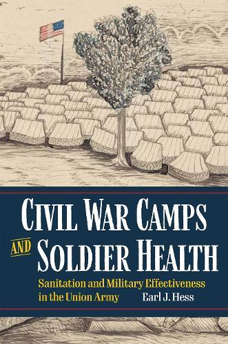 Civil War Camps and Soldier Health: Sanitation and Military Effectiveness in the Union Army