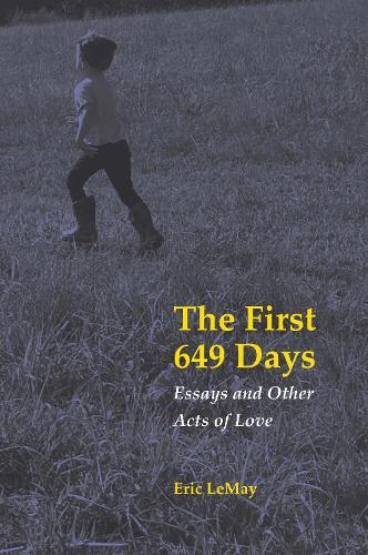 The First 649 Days: Essays and Other Acts of Love