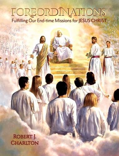Foreordinations: Fulfilling Our End-time Missions for Jesus Christ