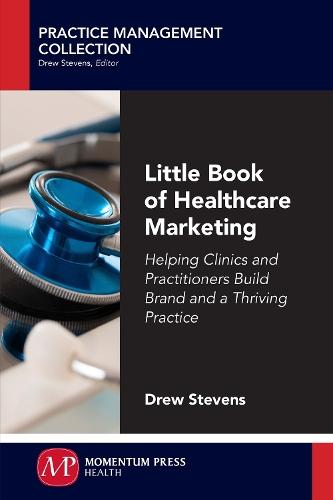 Little Book of Healthcare Marketing: Helping Clinics and Practitioners Build Brand and a Thriving Practice