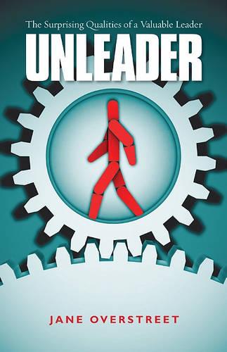 Unleader: The Surprising Qualities of a Valuable Leader
