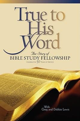 True to His Word: The Story of Bible Study Fellowship Bsf