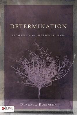 Determination: Recapturing My Life from Leukemia