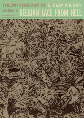 Belgian Lace From Hell: The Mythology of S. Clay Wilson Vol. 3