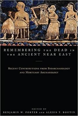 Remembering the Dead in the Ancient Near East: Recent Contributions from Bioarchaeology and Mortuary Archaeology
