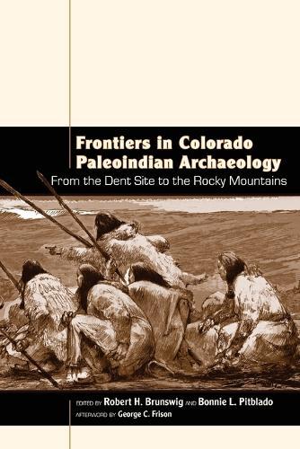 Frontiers in Colorado Paleoindian Archaeology: From the Dent Site to the Rocky Mountains