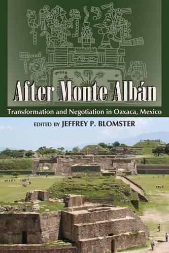 After Monte Albán: Transformation and Negotiation in Oaxaca, Mexico