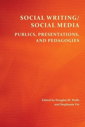 Social Writing/Social Media: Publics, Presentations, and Pedagogies