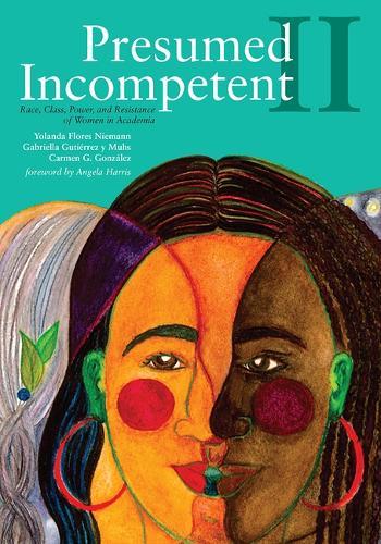 Presumed Incompetent II: Race, Class, Power, and Resistance of Women in Academia