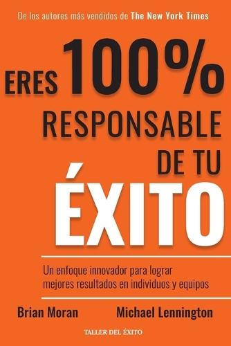Eres 100% responsable de tu éxito: Un enfoque innovador para lograr mejores resultados en individuos y equipos
