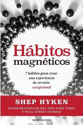 Hábitos magnéticos: 7 hábitos para crear una experiencia de servicio excepcional