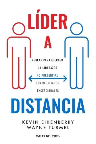 Líder a distancia: Reglas para ejercer un liderazgo no presencial con resultados excepcionales