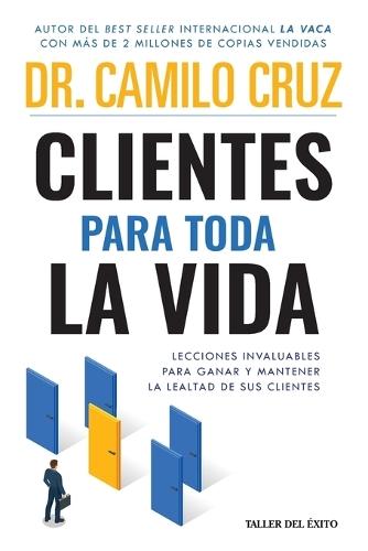 Clientes para toda la vida: Lecciones invaluables para ganar y mantener la lealtad de sus clientes