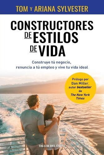 Constructores de estilos de vida: Construye tu negocio, renuncia a tu empleo y vive tu vida ideal