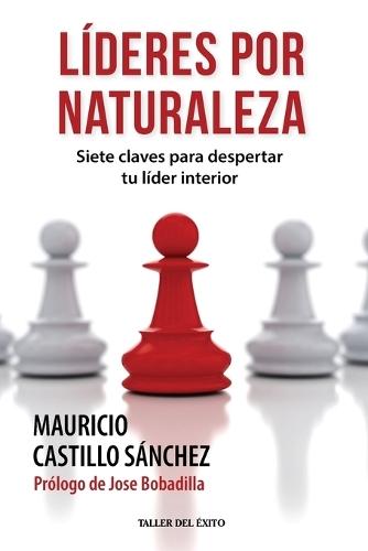 Líderes por naturaleza: Siete claves para despertar tu líder interior