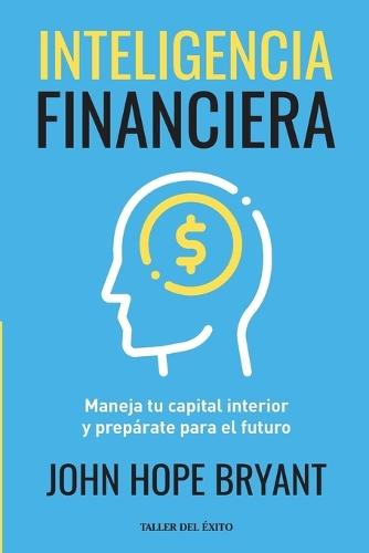 Inteligencia Financiera: Maneja tu capital interior y prepárate para el futuro