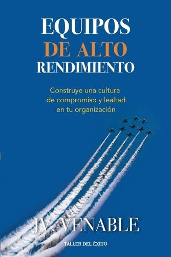 Equipos de alto rendimiento: Construye una cultura de compromiso y lealtad en tu organización