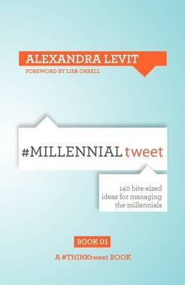 #MILLENNIALtweet: 140 Bite-sized Ideas for Managing the Millennials