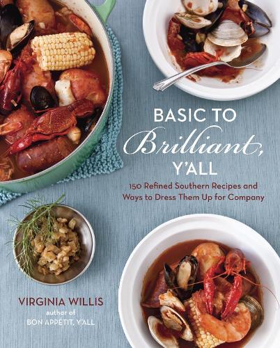 Basic To Brilliant, Y'all: 150 Refined Southern Recipes and Ways to Dress Them Up for Company [A Cookbook]