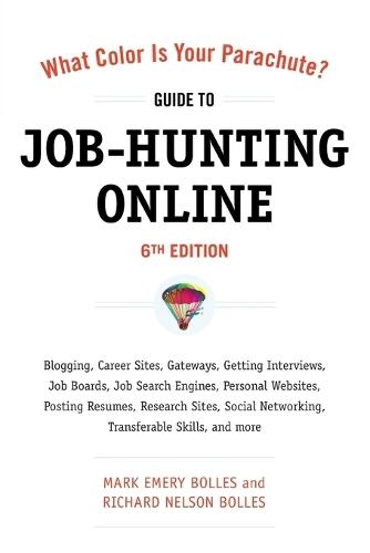 What Color Is Your Parachute? Guide to Job-Hunting Online, Sixth Edition: Blogging, Career Sites, Gateways, Getting Interviews, Job Boards, Job Search Engines, Personal Websites, Posting Resumes, Research Sites, Social Networking