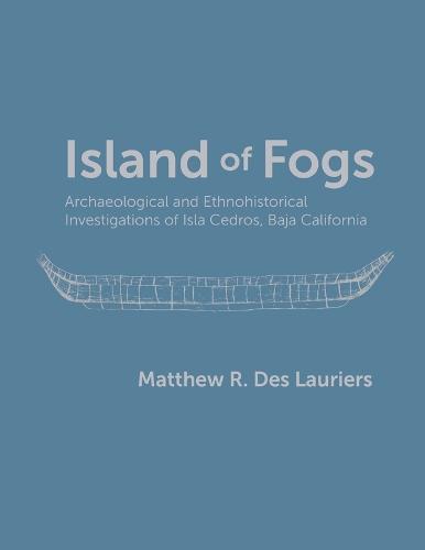 Island of Fogs: Archaeological and Ethnohistorical Investigations of Isla Cedros, Baja California