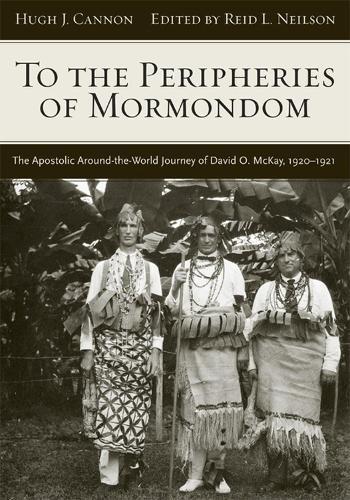 To the Peripheries of Mormondom: The Apostolic Around-the-World Journey of David O McKay, 1920-1921