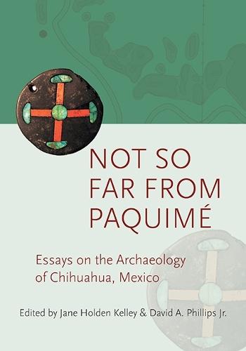 Not So Far from Paquimé: Essays on the Archaeology of Chihuahua, Mexico