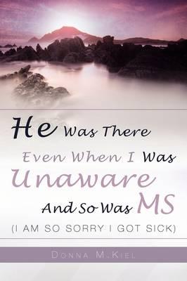 He Was There Even When I Was Unaware and So Was MS