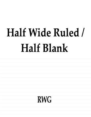 Half Wide Ruled / Half Blank: 100 Pages 8.5 X 11