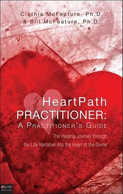 HeartPath Practitioner: A Practitioner's Guide: The Healing Journey Through the Life Narrative Into the Heart of the Divine
