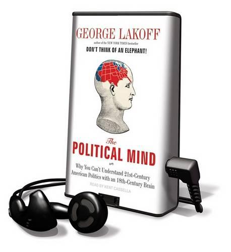 The Political Mind: Why You Can't Understand 21st-Century American Politics with an 18th-Century Brain