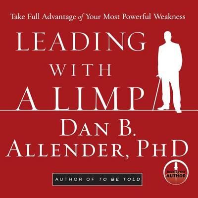 Leading with a Limp: Take Full Advantage of Your Most Powerful Weakness