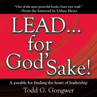 Lead . . . for God's Sake!: A Parable for Finding the Heart of Leadership