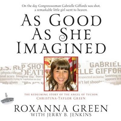 As Good as She Imagined: The Redeeming Story of the Angel of Tucson, Christina-Taylor Green