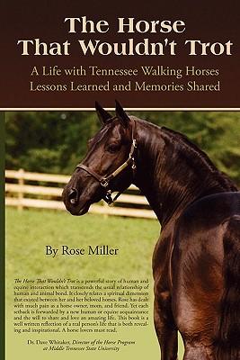 The Horse That Wouldn't Trot: A Life with Tennessee Walking Horses: Lessons Learned and Memories Shared