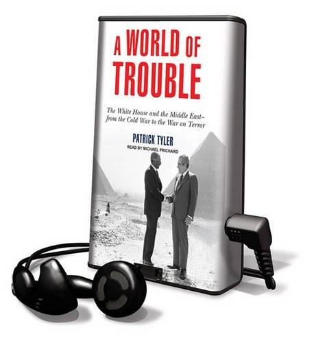 A World of Trouble: The White House and the Middle East - From the Cold War to the War on Terror