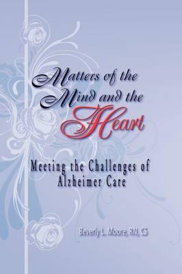 Matters of the Mind and the Heart: Meeting the Challenges of Alzheimer Care