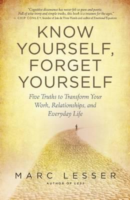 Know Yourself, Forget Yourself: The Paradoxical Path to Increasing Effectiveness, Awakening Joy, and Discovering Your Life's Purpose