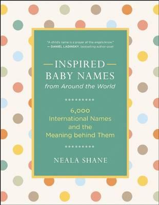 Inspired Baby Names from Around the World: 6,000 Favorite Worldwide Names and the Meaning Behind Them