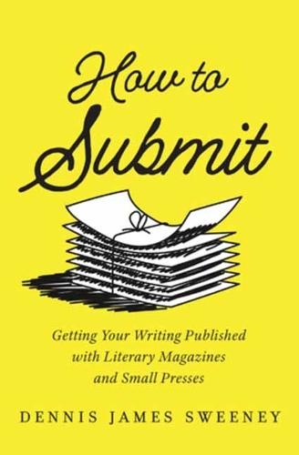 How to Submit: Getting Your Writing Published with Literary Magazines and Small Presses