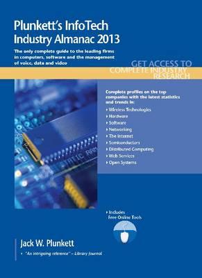 Plunkett's InfoTech Industry Almanac 2013: InfoTech Industry Market Research, Statistics, Trends & Leading Companies
