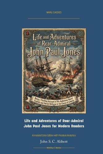 Life and Adventures of Rear-Admiral John Paul Jones: Annotated Color Edition with Premium Analytics
