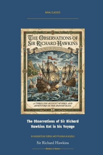 The Observations of Sir Richard Hawkins Knt in His Voyage: Annotated Color Edition with Premium Analytics