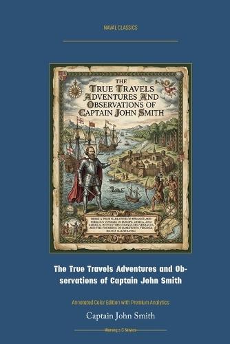 The True Travels Adventures and Observations of Captain John Smith: Annotated Color Edition with Premium Analytics