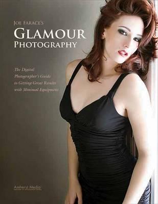 Joe Farace's Available Light Glamour Photography: The Digital Photographer's Guide to Getting Great Results with Minimal Equipment