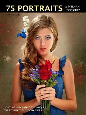 75 Portraits By Hernan Rodriguez: Master Lighting and Posing Techniques for Digital Portrait Photographers